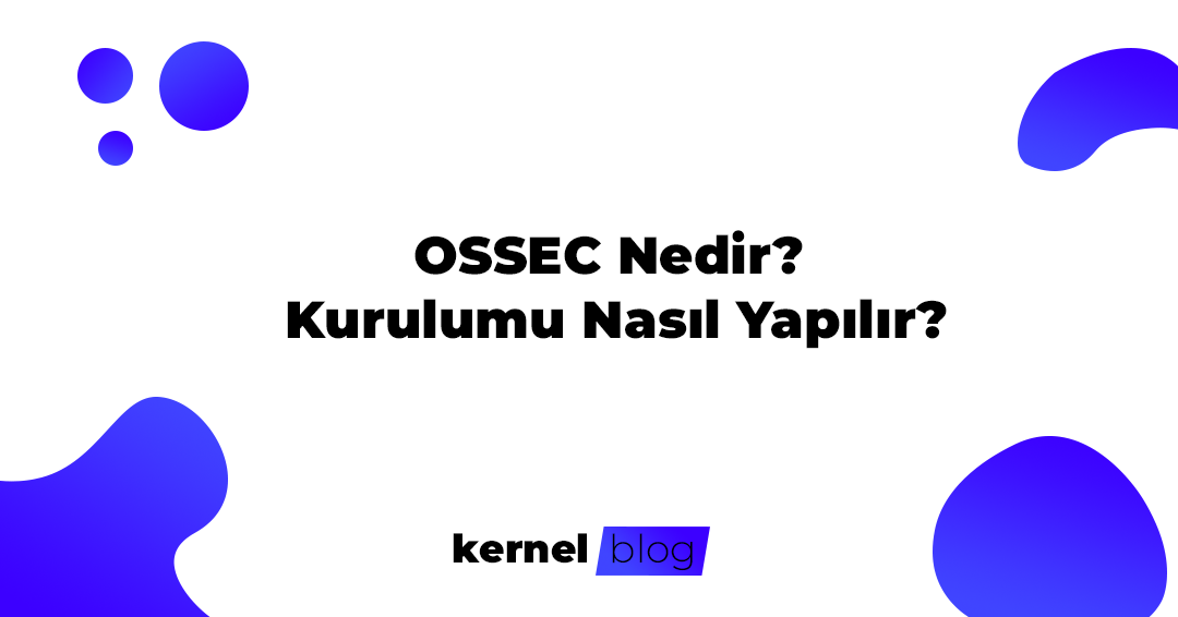 OSSEC Nedir? Kurulumu Nasıl Yapılır?